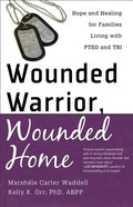 Wounded Warrior, Wounded Home: Hope and Healing for Families Living with PTSD and TBI - Paperback