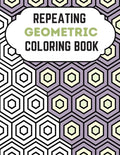 Repeating Geometric Coloring Book: Relax And Relief Stress With Adult Coloring Book Geometric, Modern Geometric Design And Geometric Patterns Ready Fo - Paperback
