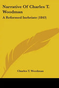 Narrative Of Charles T. Woodman: A Reformed Inebriate (1843) - Paperback