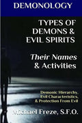 DEMONOLOGY TYPES OF DEMONS & EVIL SPIRITS Their Names & Activities (Volume 11): Demonic Hierarchy Evil Characteristics Protection From Evil - Paperback