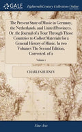 The Present State of Music in Germany, the Netherlands, and United Provinces. Or, the Journal of a Tour Through Those Countries to Collect Materials f - Hardcover