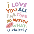 I Love You All the Time No Matter What - Hardcover