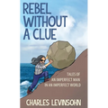 Rebel Without a Clue: Tales of an Imperfect Man in an Imperfect World - Paperback