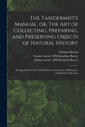 The Taxidermist's Manual, or, The Art of Collecting, Preparing, and Preserving Objects of Natural History: Designed for the Use of Travellers, Conserv - Paperback