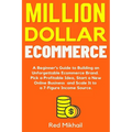 Million Dollar Ecommerce: A Beginner's Guide to Building an Unforgettable Ecommerce Brand. Pick a Profitable Idea, Start a New Online Business a - Paperback