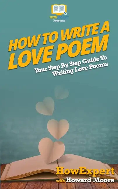 How To Write a Love Poem: Your Step-By-Step Guide To Writing Love Poems - Paperback
