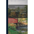 The Lives of Increase Mather and Sir William Phipps - Hardcover