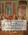 The Yellowplush papers By: William M. Thackeray: William Makepeace Thackeray (18 July 1811 - 24 December 1863) was an English novelist of the 19th cen - Paperback