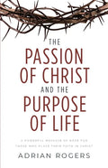 The Passion of Christ and the Purpose of Life: A Powerful Message of Hope for Those Who Place Their Faith in Christ - Paperback