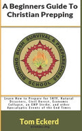 A Beginners Guide To Christian Prepping: Learn How to Prepare for SHTF, Natural Disasters, Civil Unrest, Economic Collapse, an EMP Strike, and other A - Paperback