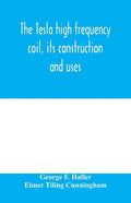 The Tesla high frequency coil, its construction and uses - Paperback