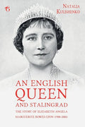 An English Queen and Stalingrad: The Story of Elizabeth Angela Marguerite Bowes-Lyon (1900-2002) - Paperback