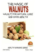 The Magic of Walnuts - Walnuts for Natural Cures And Good Health - Paperback