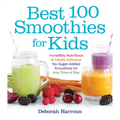 Best 100 Smoothies for Kids: Incredibly Nutritious and Totally Delicious No-Sugar-Added Smoothies for Any Time of Day - Paperback