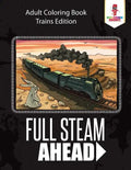 Full Steam Ahead: Adult Coloring Book Trains Edition - Paperback