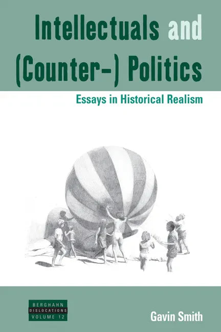 Intellectuals and (Counter-) Politics: Essays in Historical Realism - Paperback