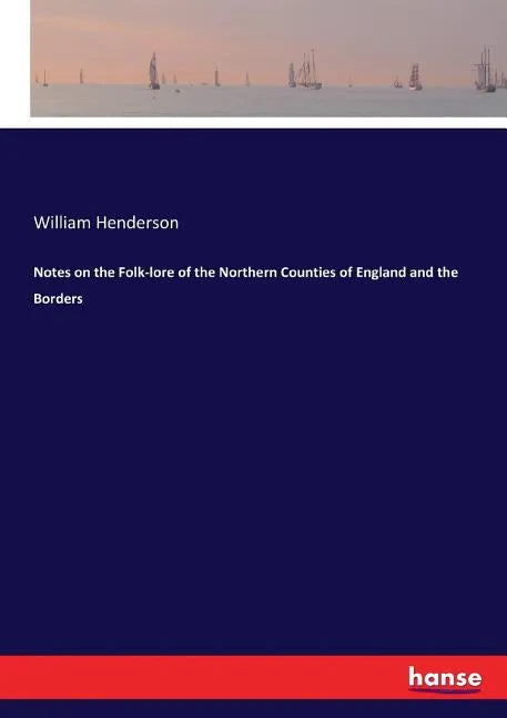 Notes on the Folk-lore of the Northern Counties of England and the Borders - Paperback