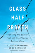 Glass Half-Broken: Shattering the Barriers That Still Hold Women Back at Work - Hardcover