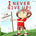 I Never Give Up: A Children's Book About Positivity, Can-Do Attitude And Self-Confidence To Strengthen Kids' Emotional And Social Well-Being - Paperback