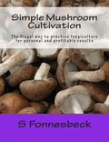 Simple Mushroom Cultivation: The frugal way to practice fungiculture for personal and profitable results - Paperback