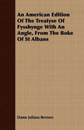 An American Edition Of The Treatyse Of Fysshynge With An Angle, From The Boke Of St Albans - Paperback