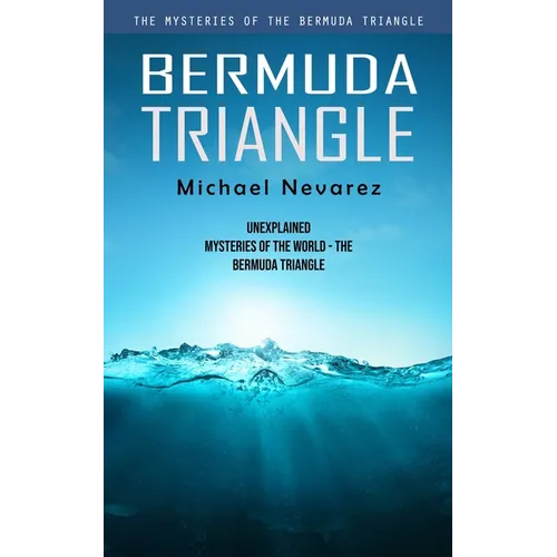 Bermuda Triangle: The Mysteries of the Bermuda Triangle (Unexplained Mysteries of the World - the Bermuda Triangle) - Paperback