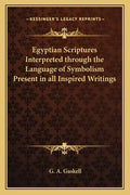 Egyptian Scriptures Interpreted Through the Language of Symbolism Present in All Inspired Writings - Paperback