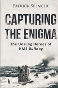Capturing The Enigma: The Unsung Heroes of HMS Bulldog - Paperback