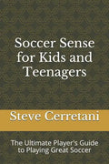 Soccer Sense for Kids and Teenagers: The Ultimate Player's Guide to Playing Great Soccer - Paperback
