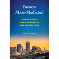 Boston Mass-Mediated: Urban Space and Culture in the Digital Age - Hardcover
