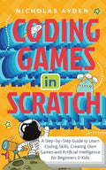 Coding Games in Scratch: A Step-by-Step Guide to Learn Coding Skills, Creating Own Games and Artificial Intelligence for Beginners & Kids - Paperback