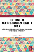 The Road to Multiculturalism in South Korea: Ideas, Discourse, and Institutional Change in a Homogenous Nation-State - Paperback
