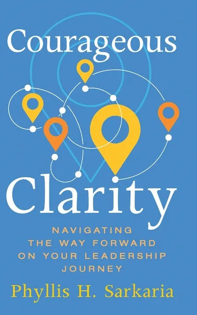 Courageous Clarity: Navigating the Way Forward on Your Leadership Journey - Hardcover
