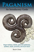 Paganism: Pagan holidays, beliefs, gods and goddesses, symbols, rituals, practices, and much more! An Introductory Guide - Paperback