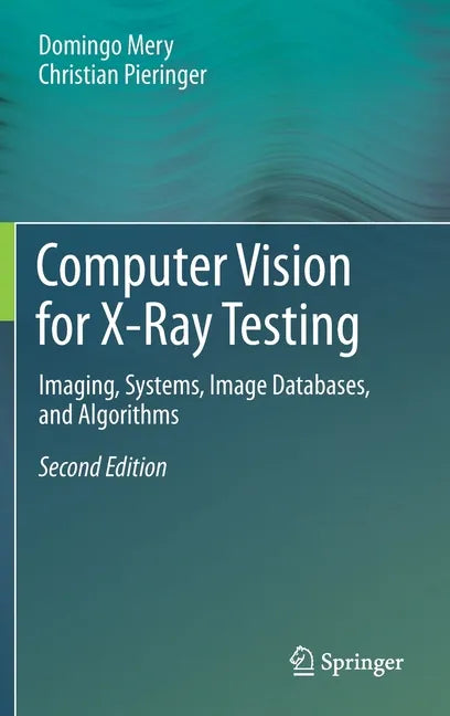 Computer Vision for X-Ray Testing: Imaging, Systems, Image Databases, and Algorithms - Hardcover