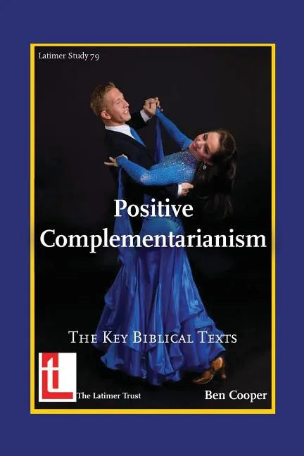Positive Complementarianism: The Key Biblical Texts - Paperback