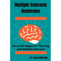 Multiple Sclerosis Remission: Secret Strategies for Thriving with Multiple Sclerosis - Paperback