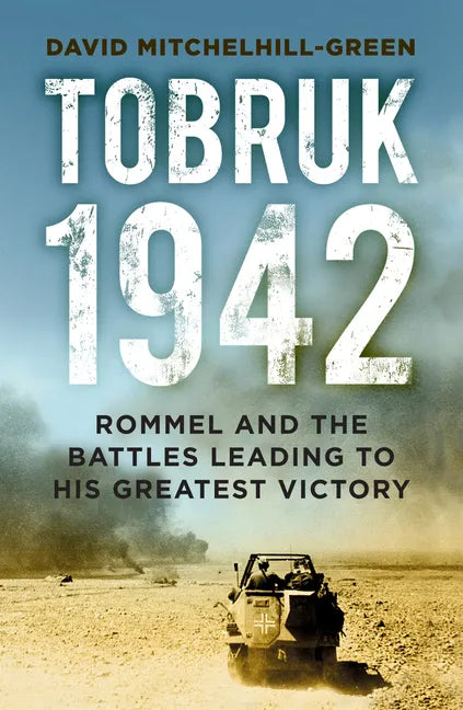 Tobruk 1942: Rommel and the Battles Leading to His Greatest Victory - Paperback