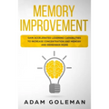 Memory Improvement: Gain Accelerated Learning Capabilities to Increase Concentration and Memory and Remember More - Paperback