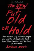 The New Put Old on Hold: How You Can Stay Youthful Longer and Live the Life You Really Want -- Even When Tradition Says You Can't (or Shouldn't - Paperback