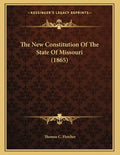 The New Constitution Of The State Of Missouri (1865) - Paperback
