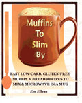 Muffins to Slim by: Fast Low-Carb, Gluten-Free Bread & Muffin Recipes to Mix and Microwave in a Mug - Paperback