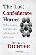 The Last Confederate Heroes: The Final Struggle for Southern Independence and the Assassination of Abraham Lincoln - Paperback