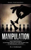 Manipulation: Dark Psychology - How to Analyze People and Influence Them to Do Anything You Want Using NLP and Subliminal Persuasion - Paperback