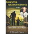 Henry Gruver: The Man Who Walked With God: Prayer Walker to the World - Paperback