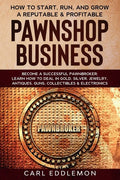 How to Start, Run, and Grow a Reputable & Profitable Pawnshop Business: Become a Successful Pawnbroker: Learn How to Deal in Gold, Silver, Jewelry, An - Paperback