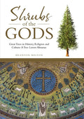 Shrubs of the Gods: Great Trees In History, Religion and Culture: A Tree Lovers Almanac - Paperback