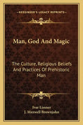 Man, God and Magic: The Culture, Religious Beliefs and Practices of Prehistoric Man - Paperback