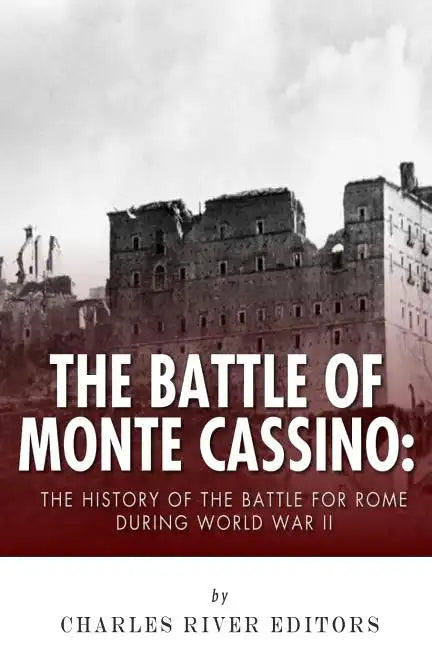 The Battle of Monte Cassino: The History of the Battle for Rome during World War II - Paperback