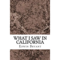 What I Saw In California: (Edwin Bryant Classics Collection) - Paperback